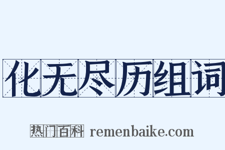 化无尽历组词是什么意思的图片